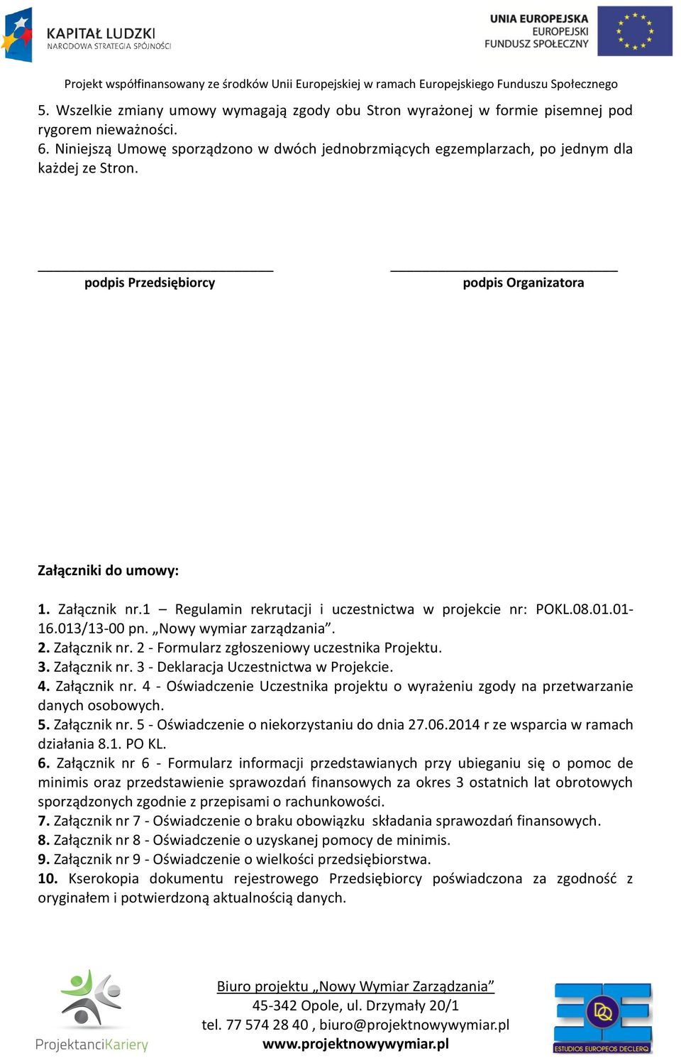 1 Regulamin rekrutacji i uczestnictwa w projekcie nr: POKL.08.01.01-16.013/13-00 pn. Nowy wymiar zarządzania. 2. Załącznik nr. 2 - Formularz zgłoszeniowy uczestnika Projektu. 3. Załącznik nr. 3 - Deklaracja Uczestnictwa w Projekcie.