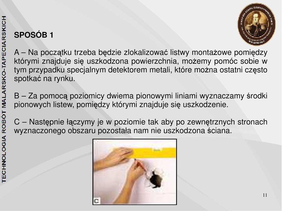 B Za pomocą poziomicy dwiema pionowymi liniami wyznaczamy środki pionowych listew, pomiędzy którymi znajduje się
