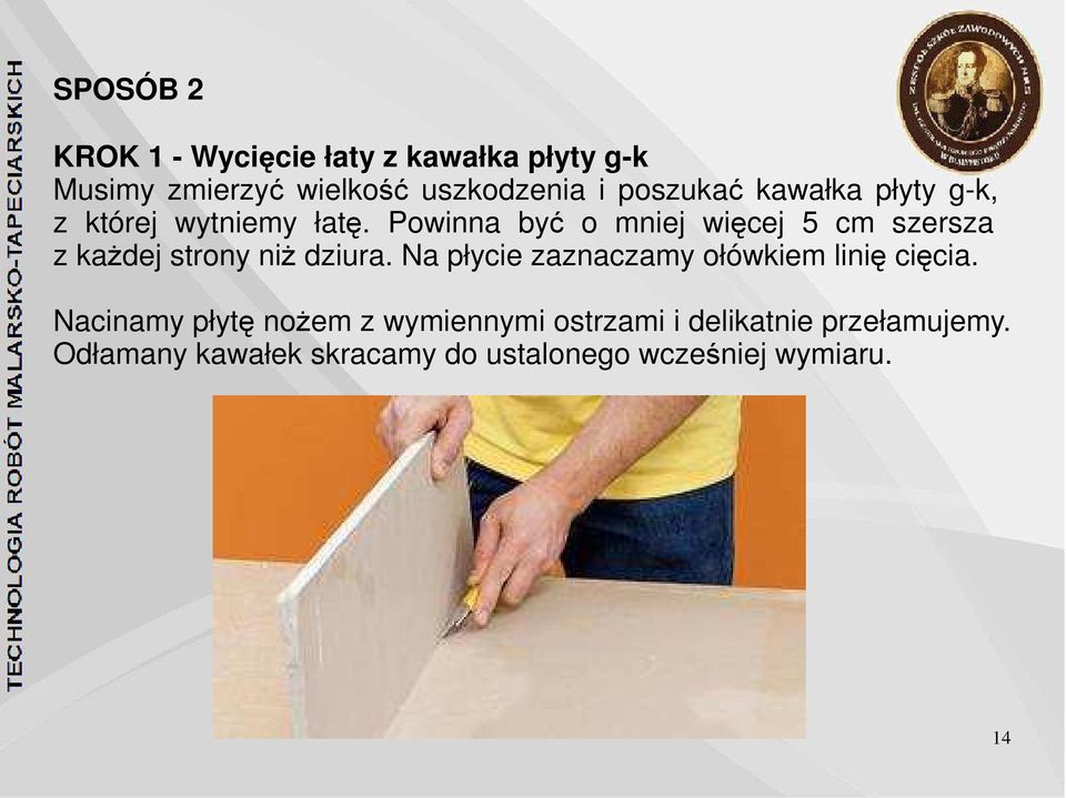 Powinna być o mniej więcej 5 cm szersza z każdej strony niż dziura.