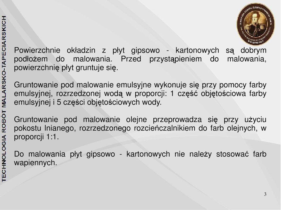Gruntowanie pod malowanie emulsyjne wykonuje się przy pomocy farby emulsyjnej, rozrzedzonej wodą w proporcji: 1 część objętościowa farby