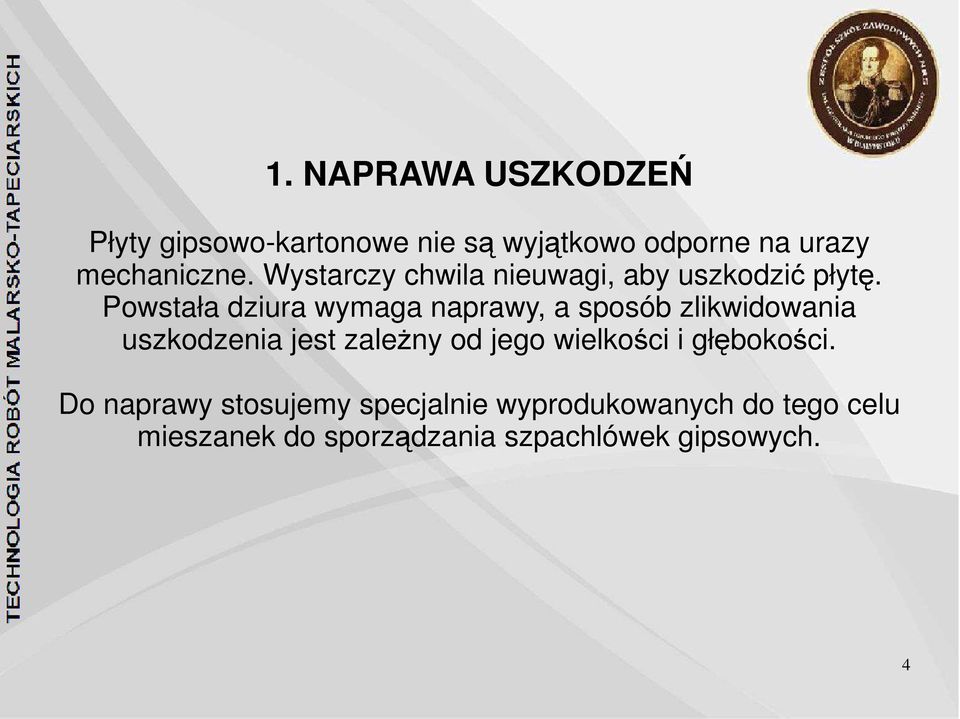 Powstała dziura wymaga naprawy, a sposób zlikwidowania uszkodzenia jest zależny od jego