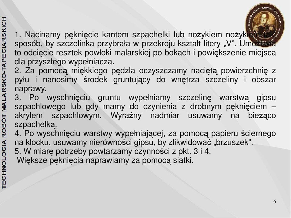 Za pomocą miękkiego pędzla oczyszczamy naciętą powierzchnię z pyłu i nanosimy środek gruntujący do wnętrza szczeliny i obszar naprawy. 3.