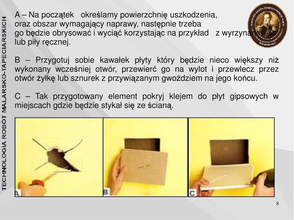 B Przygotuj sobie kawałek płyty który będzie nieco większy niż wykonany wcześniej otwór, przewierć go na wylot i