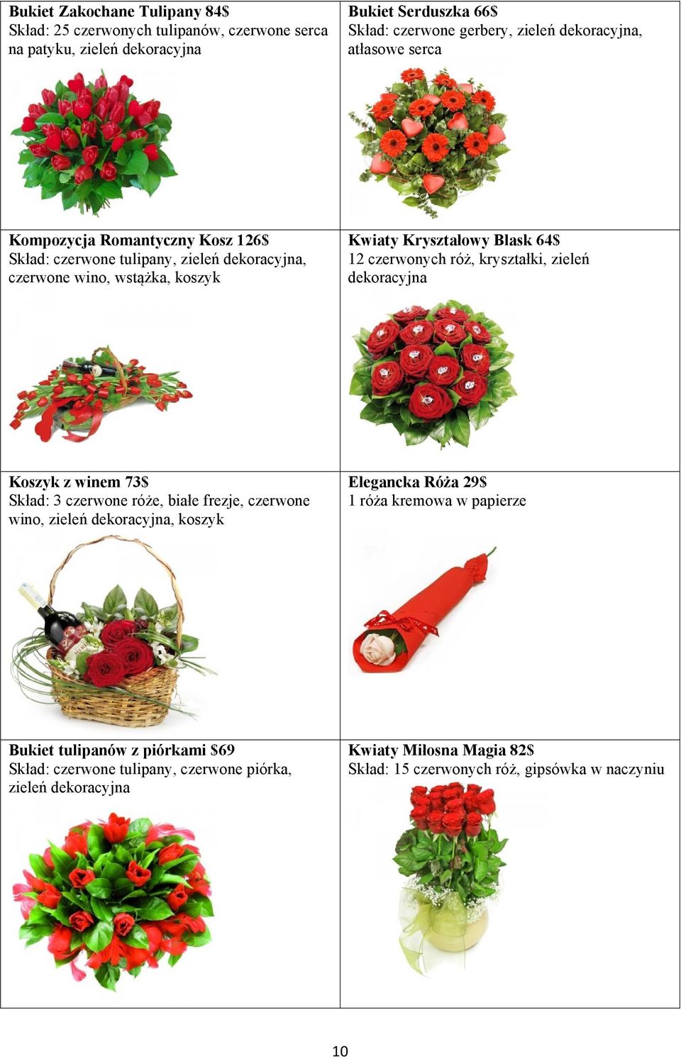 róż, kryształki, zieleń dekoracyjna Koszyk z winem 73$ Skład: 3 czerwone róże, białe frezje, czerwone wino, zieleń dekoracyjna, koszyk Elegancka Róża 29$ 1 róża kremowa w