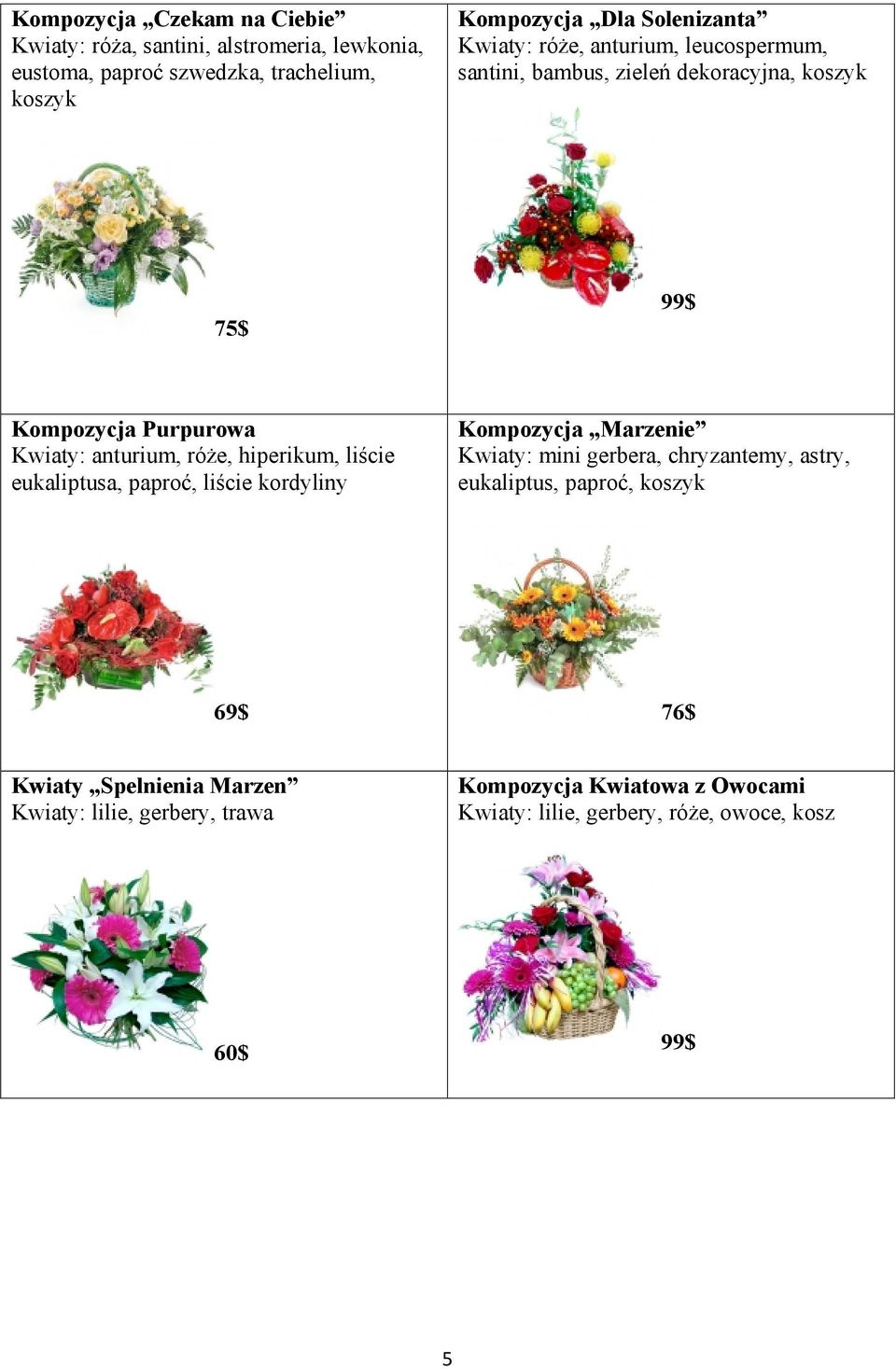 róże, hiperikum, liście eukaliptusa, paproć, liście kordyliny Kompozycja Marzenie Kwiaty: mini gerbera, chryzantemy, astry, eukaliptus,