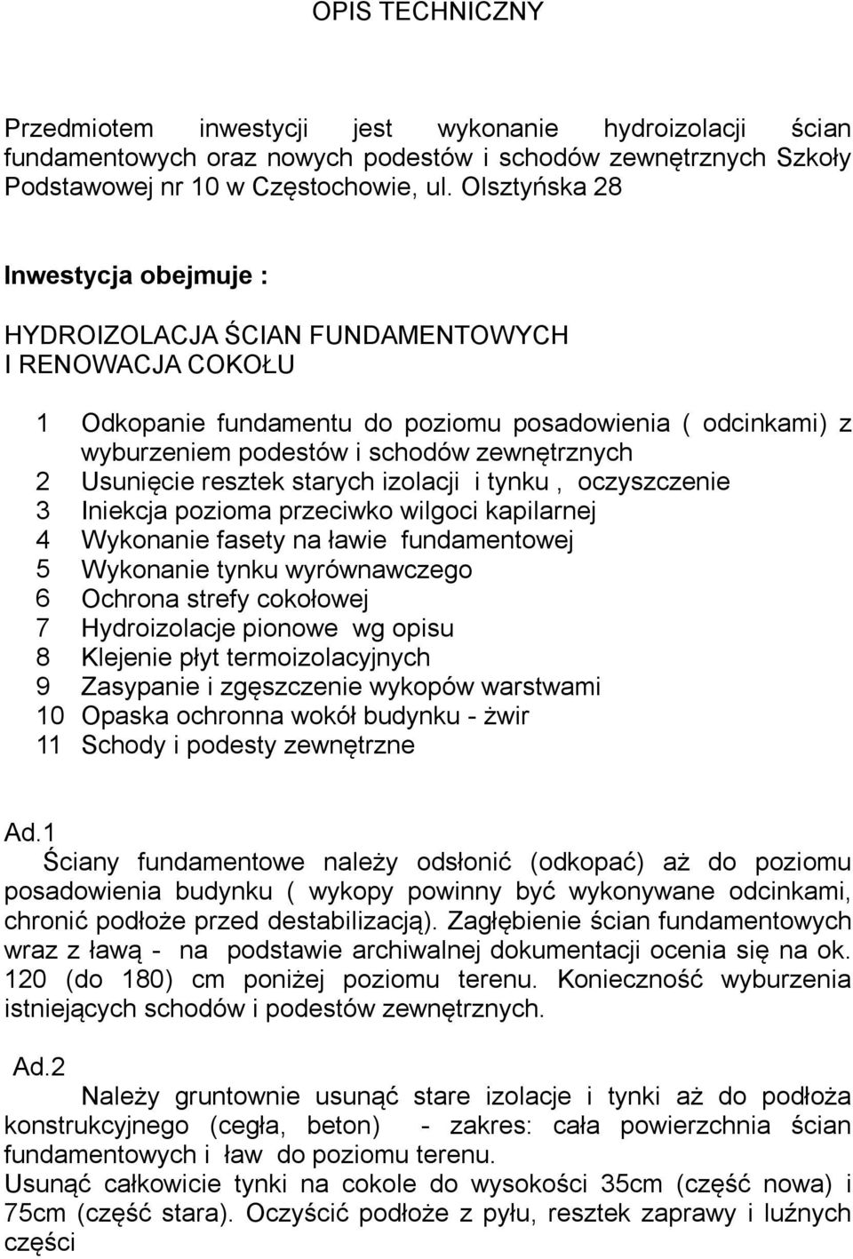 Usunięcie resztek starych izolacji i tynku, oczyszczenie 3 Iniekcja pozioma przeciwko wilgoci kapilarnej 4 Wykonanie fasety na ławie fundamentowej 5 Wykonanie tynku wyrównawczego 6 Ochrona strefy