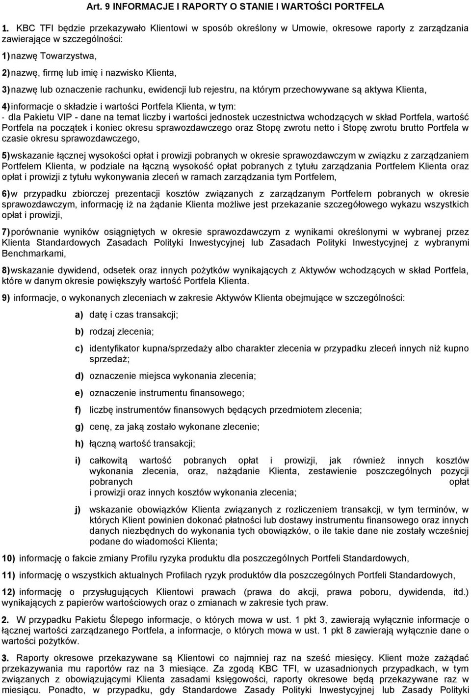 nazwę lub oznaczenie rachunku, ewidencji lub rejestru, na którym przechowywane są aktywa Klienta, 4) informacje o składzie i wartości Portfela Klienta, w tym: - dla Pakietu VIP - dane na temat liczby