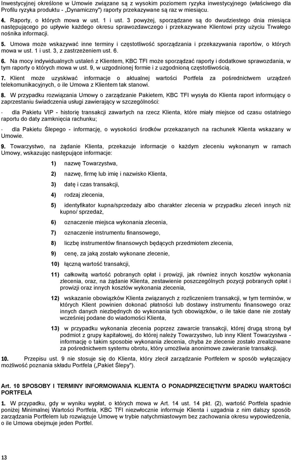 3 powyżej, sporządzane są do dwudziestego dnia miesiąca następującego po upływie każdego okresu sprawozdawczego i przekazywane Klientowi przy użyciu Trwałego nośnika informacji. 5.