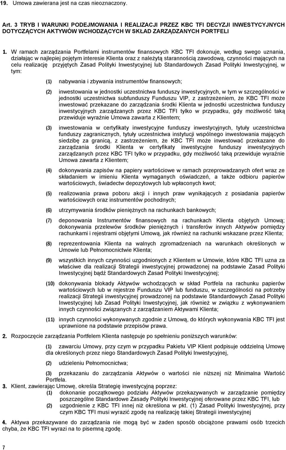 mających na celu realizację przyjętych Zasad Polityki Inwestycyjnej lub Standardowych Zasad Polityki Inwestycyjnej, w tym: (1) nabywania i zbywania instrumentów finansowych; (2) inwestowania w