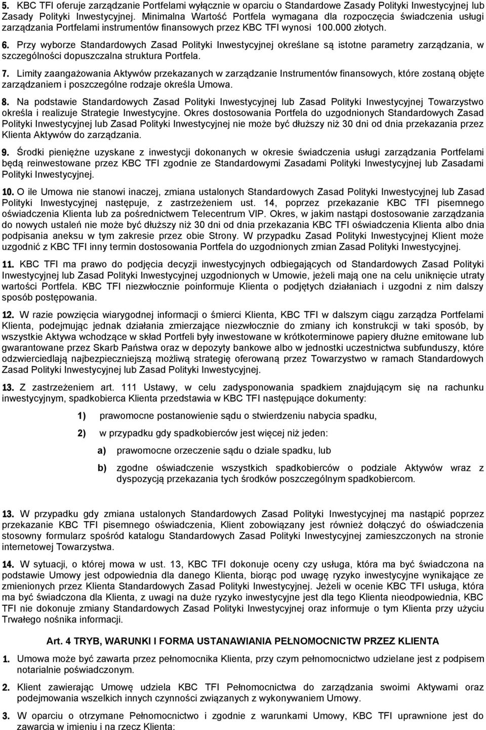 Przy wyborze Standardowych Zasad Polityki Inwestycyjnej określane są istotne parametry zarządzania, w szczególności dopuszczalna struktura Portfela. 7.