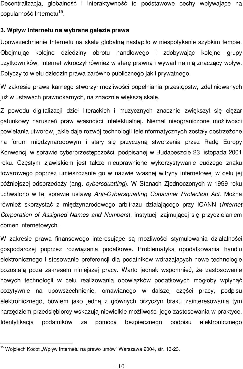 Obejmując kolejne dziedziny obrotu handlowego i zdobywając kolejne grupy użytkowników, Internet wkroczył również w sferę prawną i wywarł na nią znaczący wpływ.