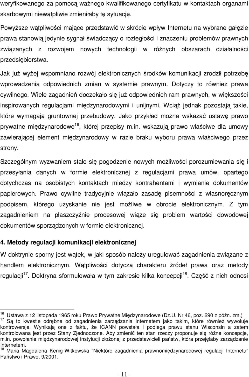 technologii w różnych obszarach działalności przedsiębiorstwa. Jak już wyżej wspomniano rozwój elektronicznych środków komunikacji zrodził potrzebę wprowadzenia odpowiednich zmian w systemie prawnym.