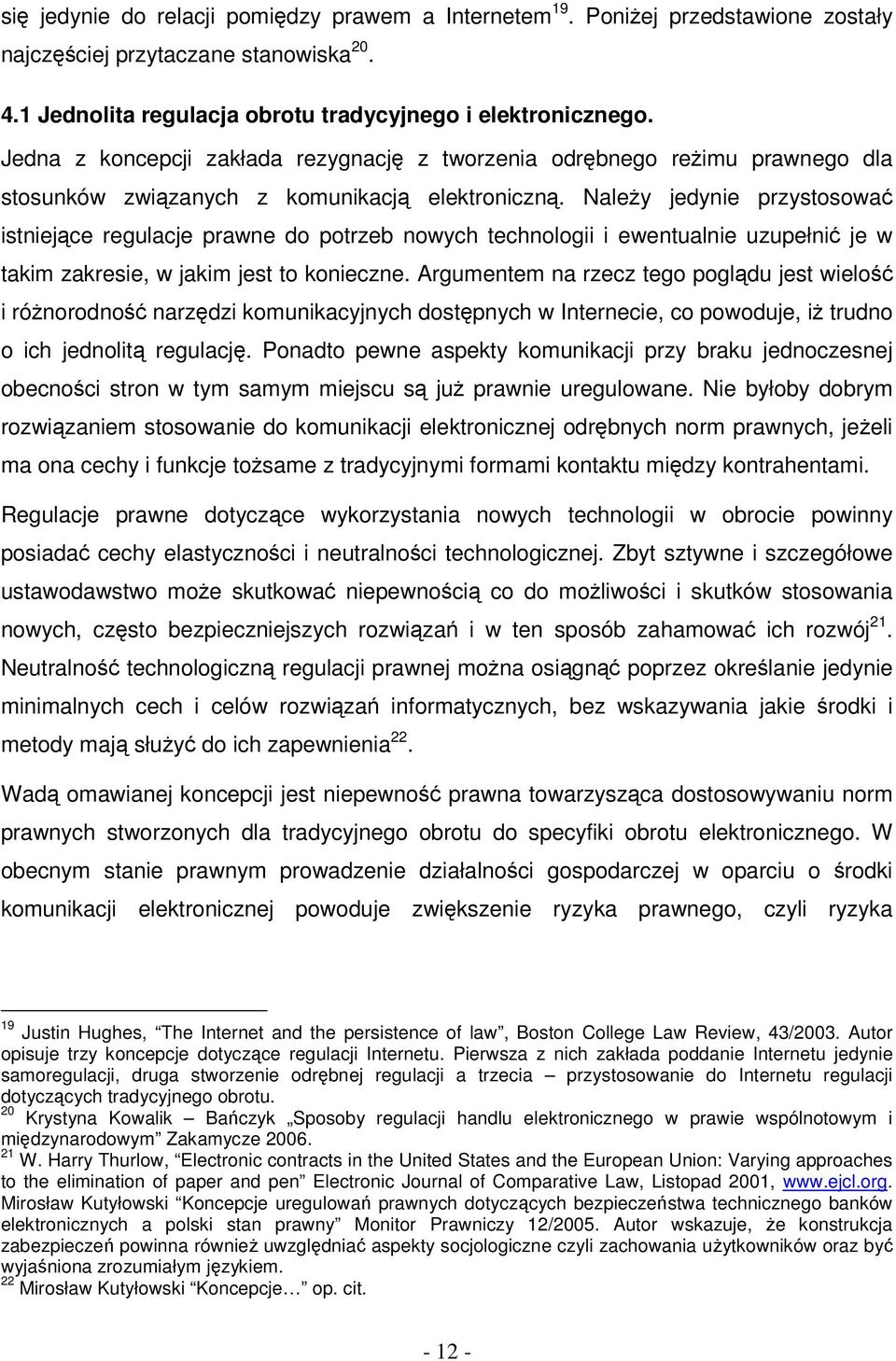 Należy jedynie przystosować istniejące regulacje prawne do potrzeb nowych technologii i ewentualnie uzupełnić je w takim zakresie, w jakim jest to konieczne.