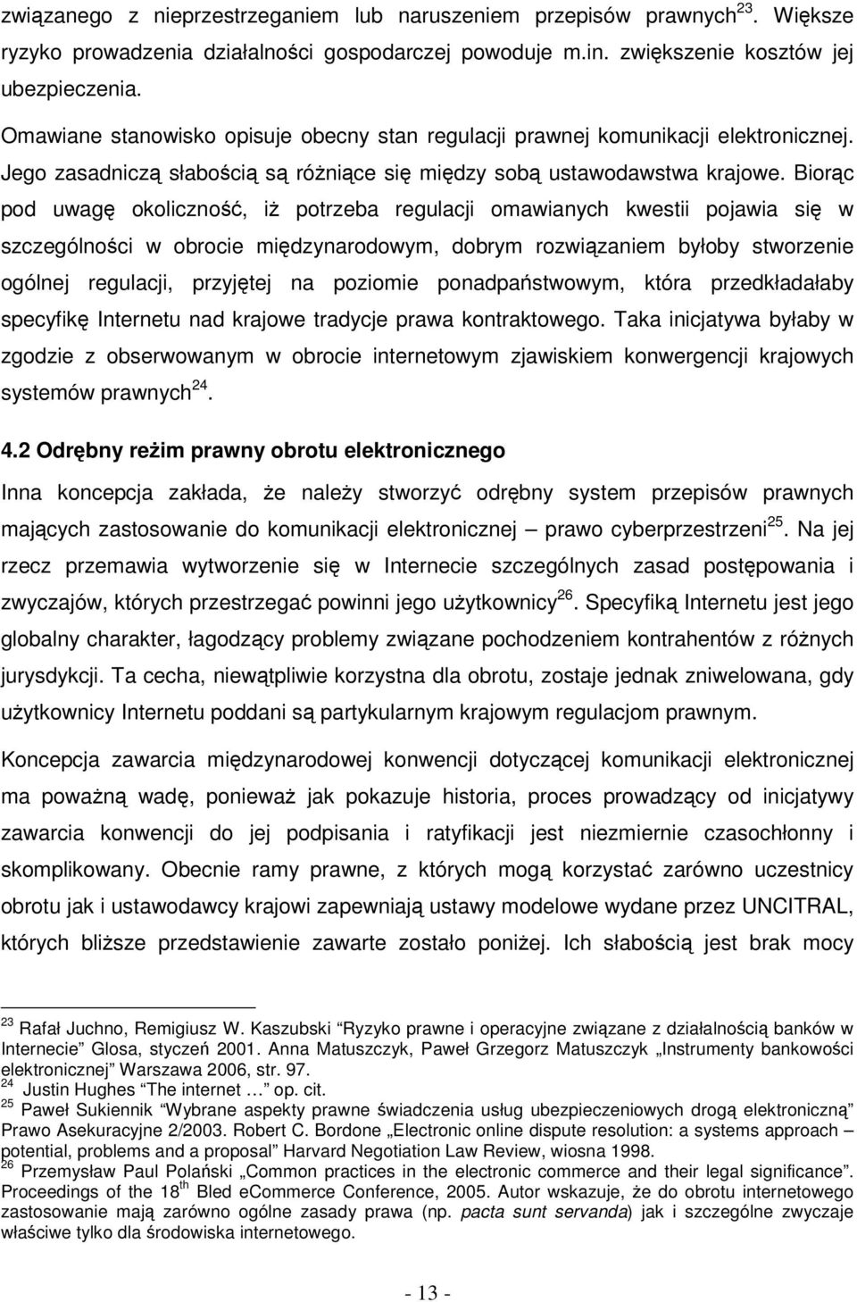 Biorąc pod uwagę okoliczność, iż potrzeba regulacji omawianych kwestii pojawia się w szczególności w obrocie międzynarodowym, dobrym rozwiązaniem byłoby stworzenie ogólnej regulacji, przyjętej na