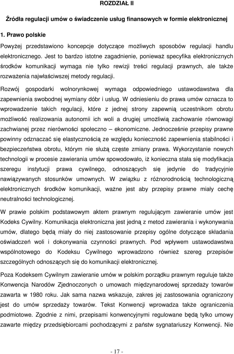 Jest to bardzo istotne zagadnienie, ponieważ specyfika elektronicznych środków komunikacji wymaga nie tylko rewizji treści regulacji prawnych, ale także rozważenia najwłaściwszej metody regulacji.