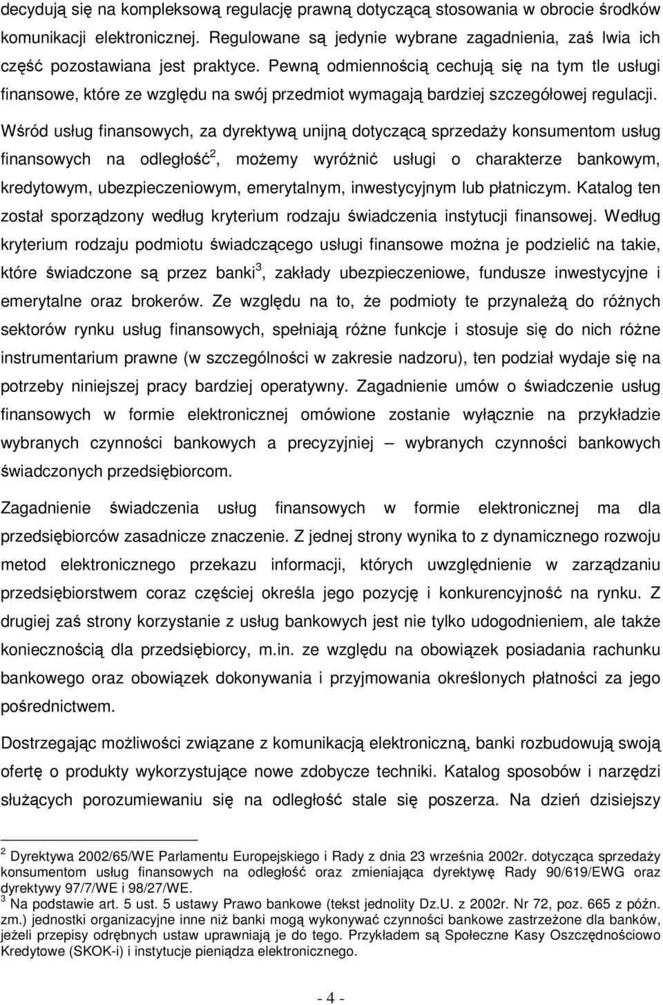 Pewną odmiennością cechują się na tym tle usługi finansowe, które ze względu na swój przedmiot wymagają bardziej szczegółowej regulacji.