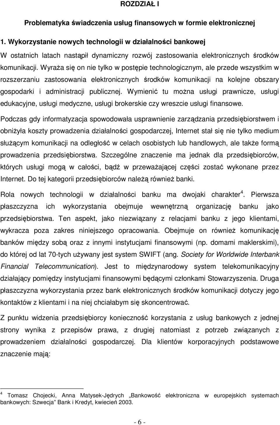 Wyraża się on nie tylko w postępie technologicznym, ale przede wszystkim w rozszerzaniu zastosowania elektronicznych środków komunikacji na kolejne obszary gospodarki i administracji publicznej.