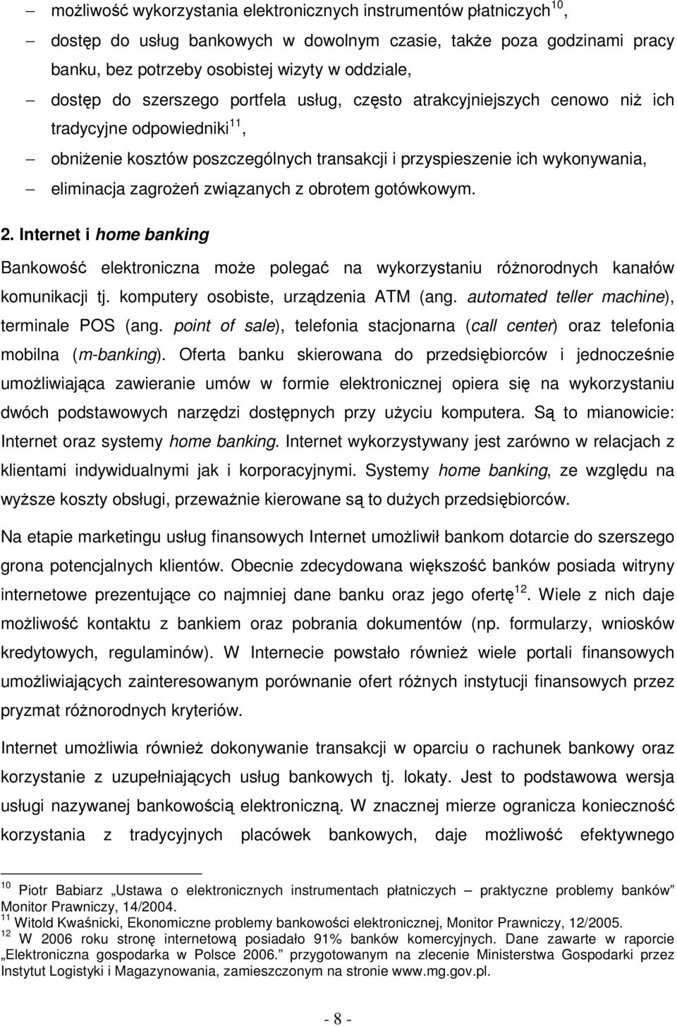 związanych z obrotem gotówkowym. 2. Internet i home banking Bankowość elektroniczna może polegać na wykorzystaniu różnorodnych kanałów komunikacji tj. komputery osobiste, urządzenia ATM (ang.