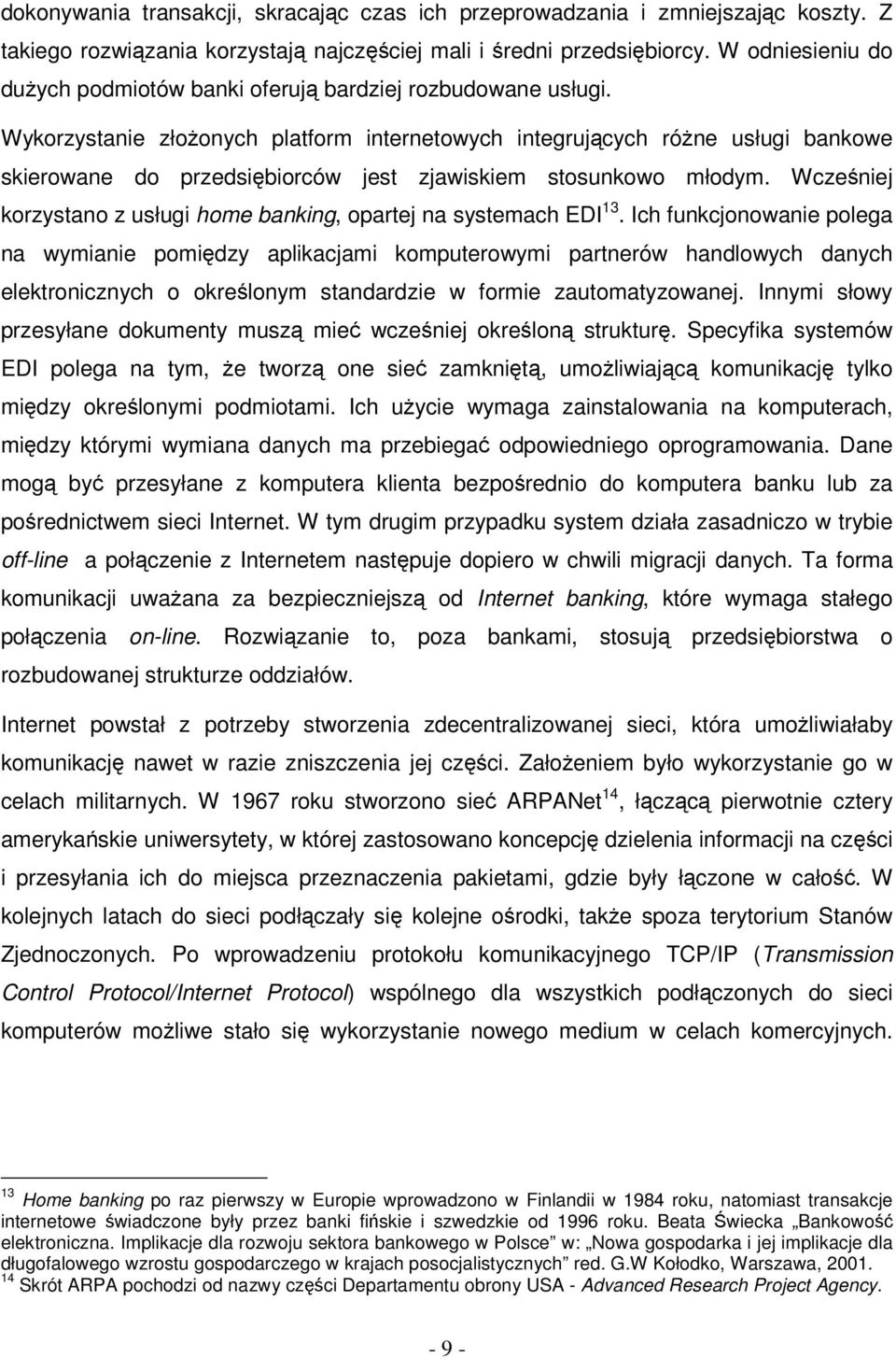 Wykorzystanie złożonych platform internetowych integrujących różne usługi bankowe skierowane do przedsiębiorców jest zjawiskiem stosunkowo młodym.