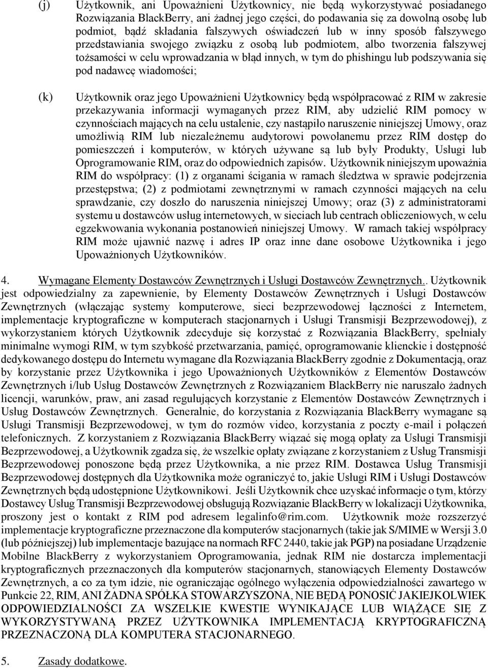 podszywania się pod nadawcę wiadomości; Użytkownik oraz jego Upoważnieni Użytkownicy będą współpracować z RIM w zakresie przekazywania informacji wymaganych przez RIM, aby udzielić RIM pomocy w