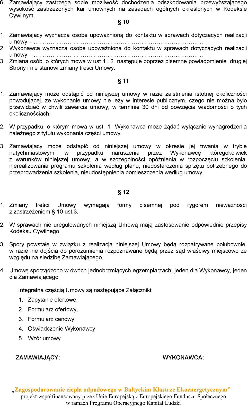 Zmiana osób, o których mowa w ust 1 i 2 następuje poprzez pisemne powiadomienie drugiej Strony i nie stanowi zmiany treści Umowy. 11 1.