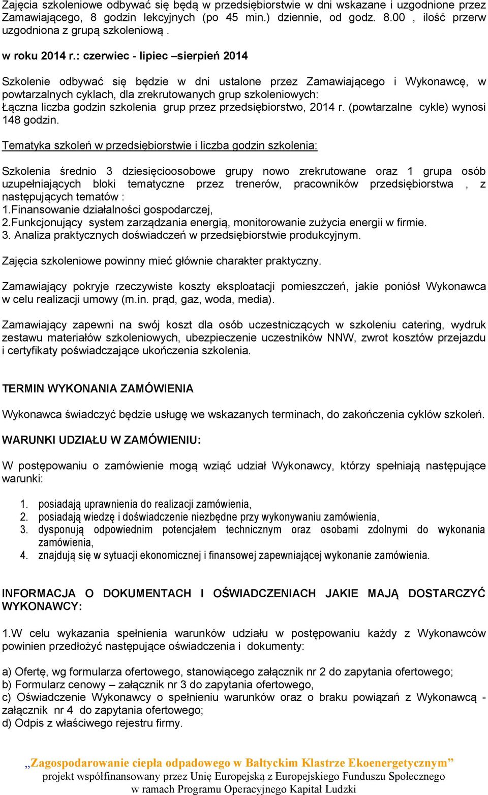 : czerwiec - lipiec sierpień 2014 Szkolenie odbywać się będzie w dni ustalone przez Zamawiającego i Wykonawcę, w powtarzalnych cyklach, dla zrekrutowanych grup szkoleniowych: Łączna liczba godzin