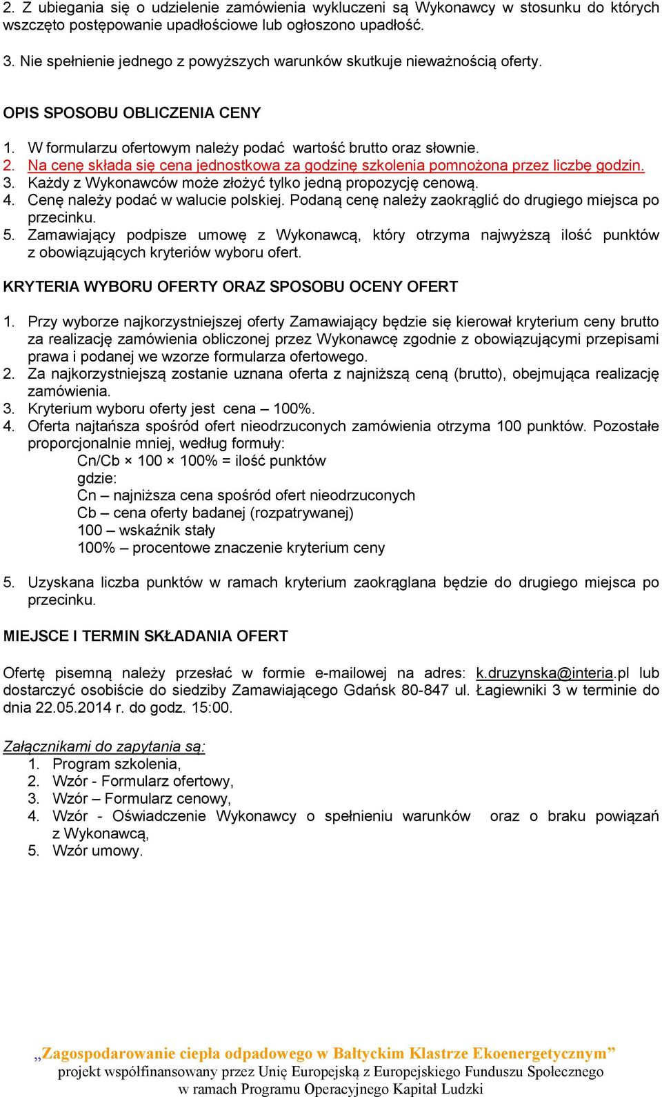 Na cenę składa się cena jednostkowa za godzinę szkolenia pomnożona przez liczbę godzin. 3. Każdy z Wykonawców może złożyć tylko jedną propozycję cenową. 4. Cenę należy podać w walucie polskiej.