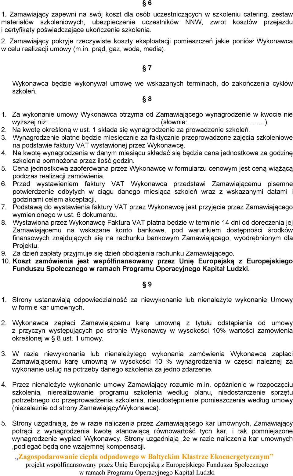 7 Wykonawca będzie wykonywał umowę we wskazanych terminach, do zakończenia cyklów szkoleń. 8 1. Za wykonanie umowy Wykonawca otrzyma od Zamawiającego wynagrodzenie w kwocie nie wyższej niż:.