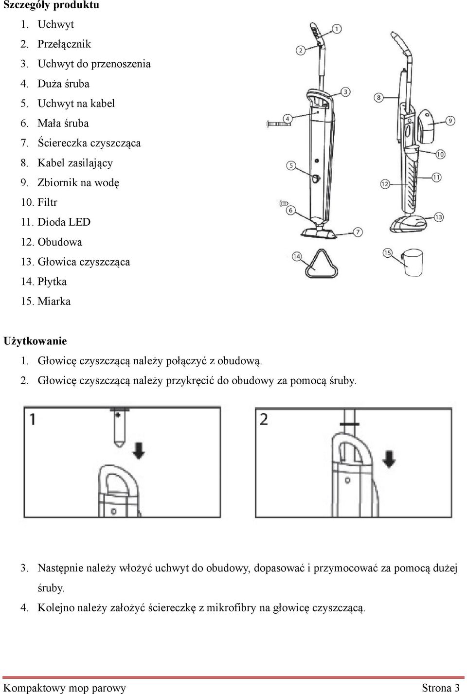 Głowicę czyszczącą należy połączyć z obudową. 2. Głowicę czyszczącą należy przykręcić do obudowy za pomocą śruby. 3.