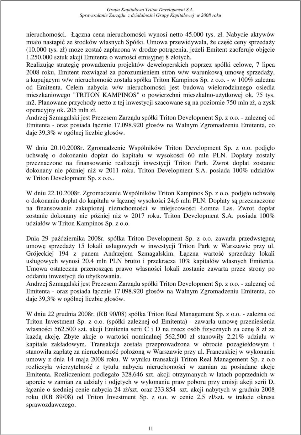 Realizując strategię prowadzeniu projektów deweloperskich poprzez spółki celowe, 7 lipca 2008 roku, Emitent rozwiązał za porozumieniem stron w/w warunkową umowę sprzedaŝy, a kupującym w/w