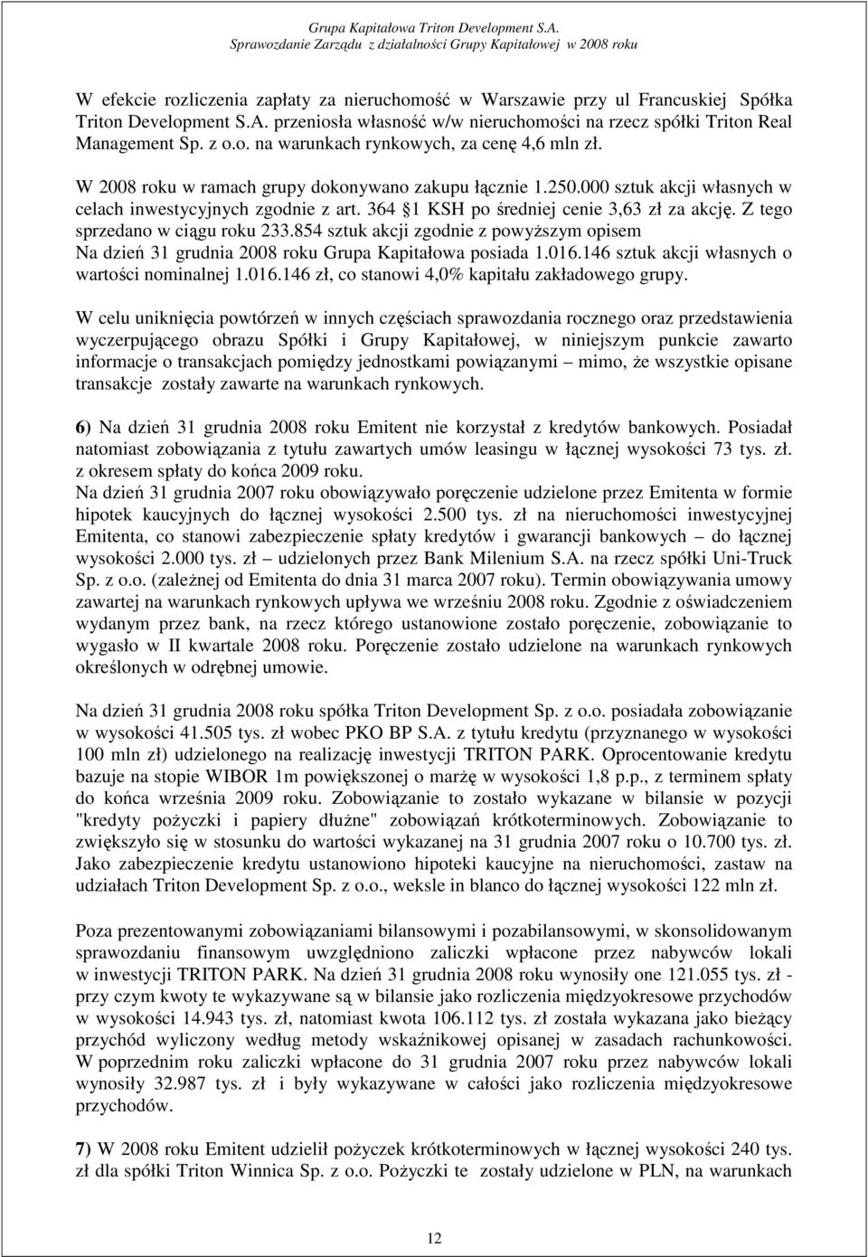 Z tego sprzedano w ciągu roku 233.854 sztuk akcji zgodnie z powyŝszym opisem Na dzień 31 grudnia 2008 roku Grupa Kapitałowa posiada 1.016.146 sztuk akcji własnych o wartości nominalnej 1.016.146 zł, co stanowi 4,0% kapitału zakładowego grupy.