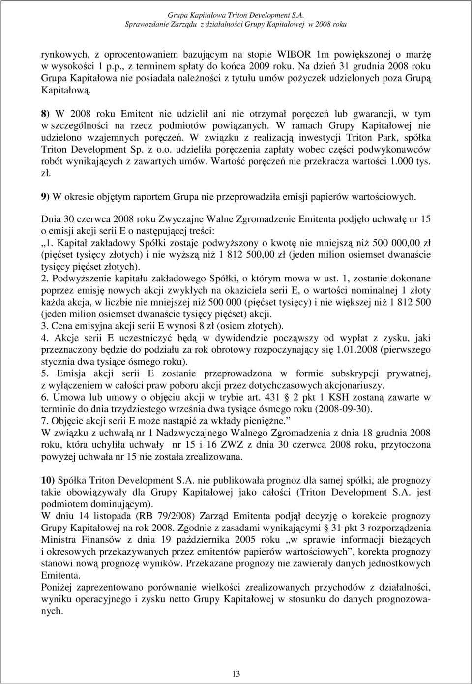 8) W 2008 roku Emitent nie udzielił ani nie otrzymał poręczeń lub gwarancji, w tym w szczególności na rzecz podmiotów powiązanych. W ramach Grupy Kapitałowej nie udzielono wzajemnych poręczeń.