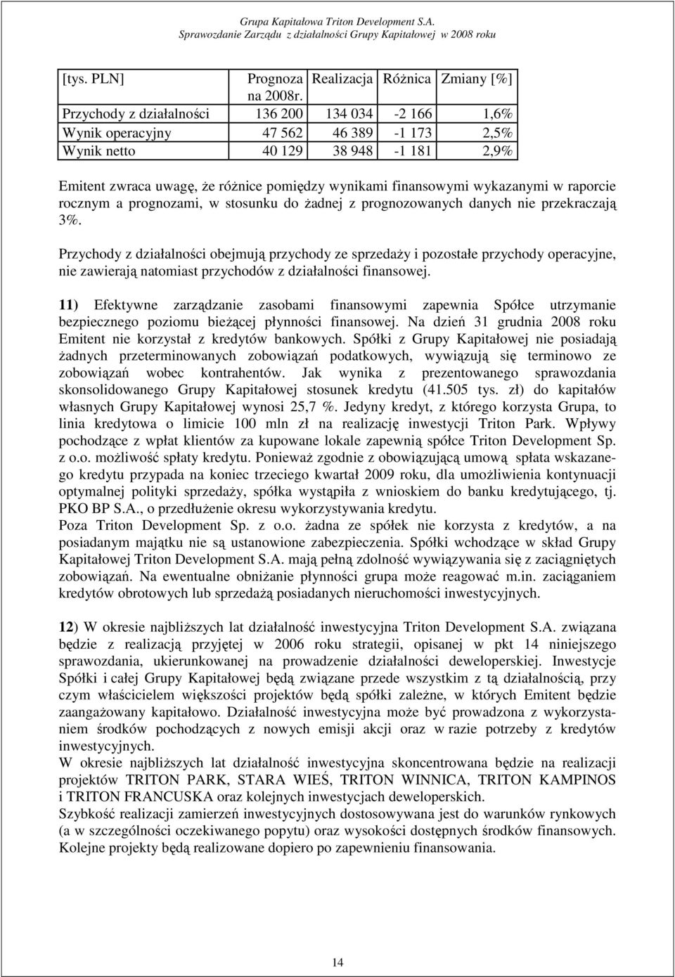 wykazanymi w raporcie rocznym a prognozami, w stosunku do Ŝadnej z prognozowanych danych nie przekraczają 3%.