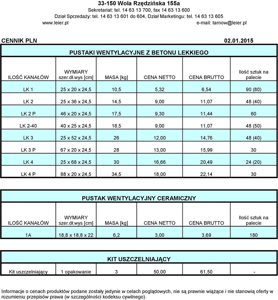 2-40 40 x 25 x 24,5 18,5 9,00 11,07 48 (50) LK 3 25 x 52 x 24,5 26 12,00 14,76 48 (40) LK 3 P 67 x 20 x 24,5 28 13,00 15,99 30 LK 4 25 x 68 x 24,5 30 16,66 20,49 24 (20) LK 4 P 88 x 20 x 24,5 34,5