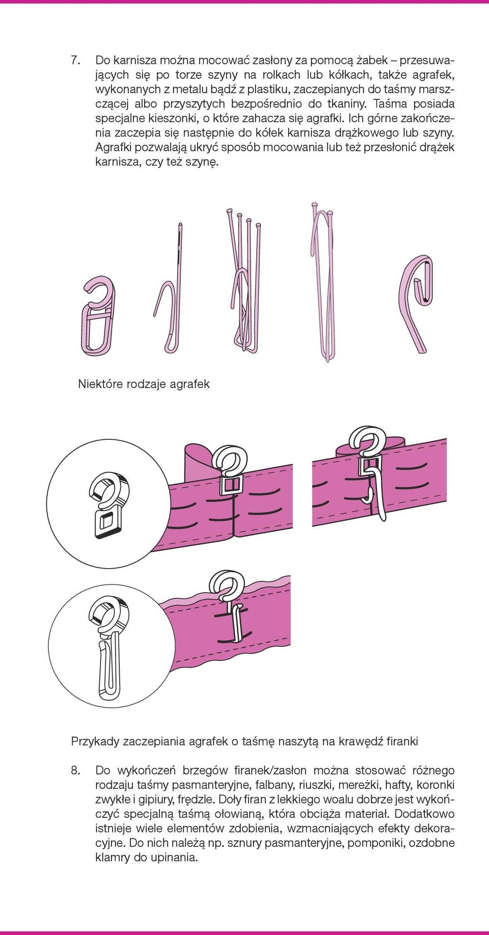 Agrafki pozwalają ukryć sposób mocowania lub też przesłonić drążek karnisza, czy też szynę. Niektóre rodzaje agrafek Przykady zaczepiania agrafek o taśmę naszytą na krawędź firanki 8.