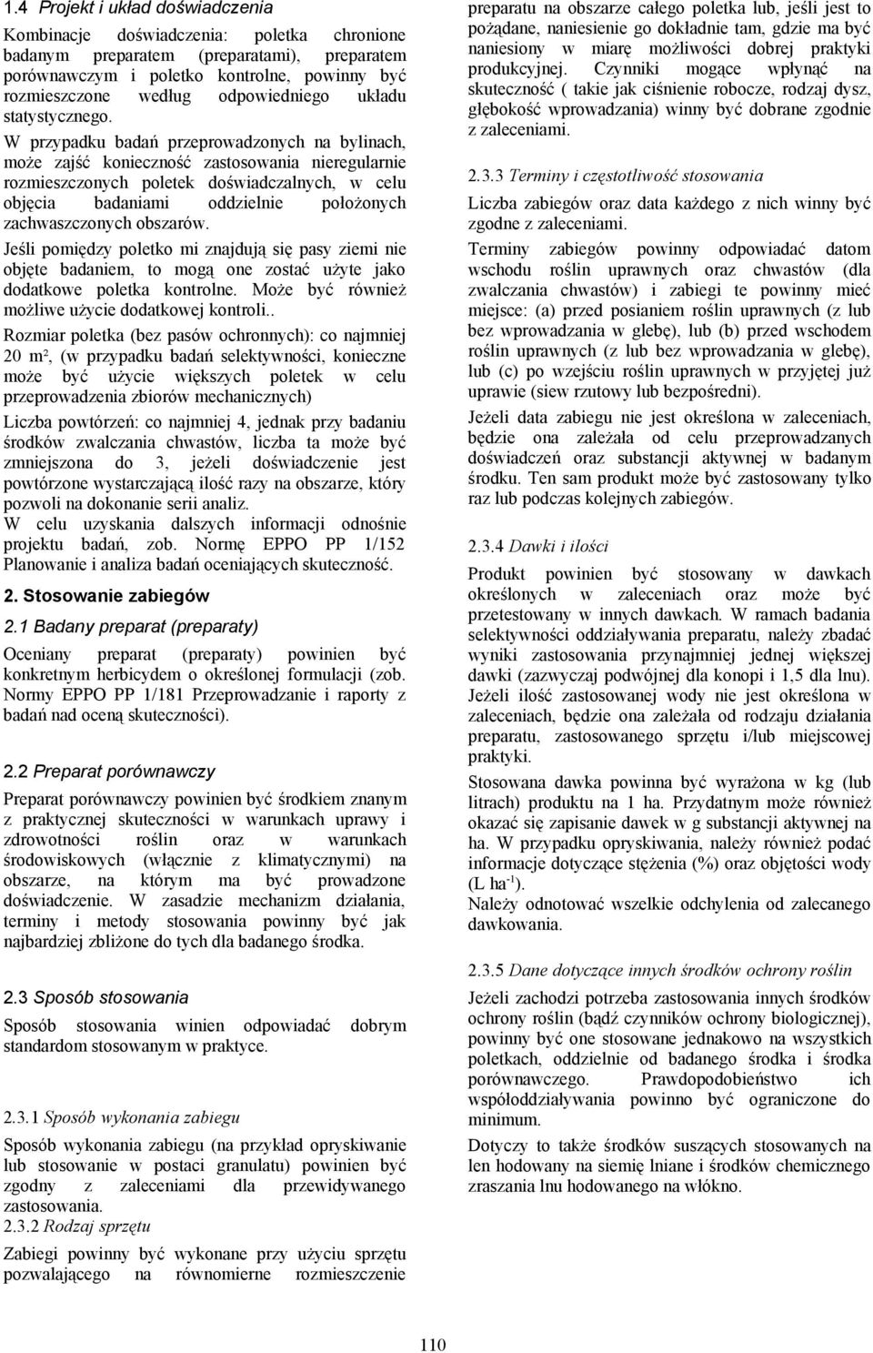 W przypadku badań przeprowadzonych na bylinach, może zajść konieczność zastosowania nieregularnie rozmieszczonych poletek doświadczalnych, w celu objęcia badaniami oddzielnie położonych