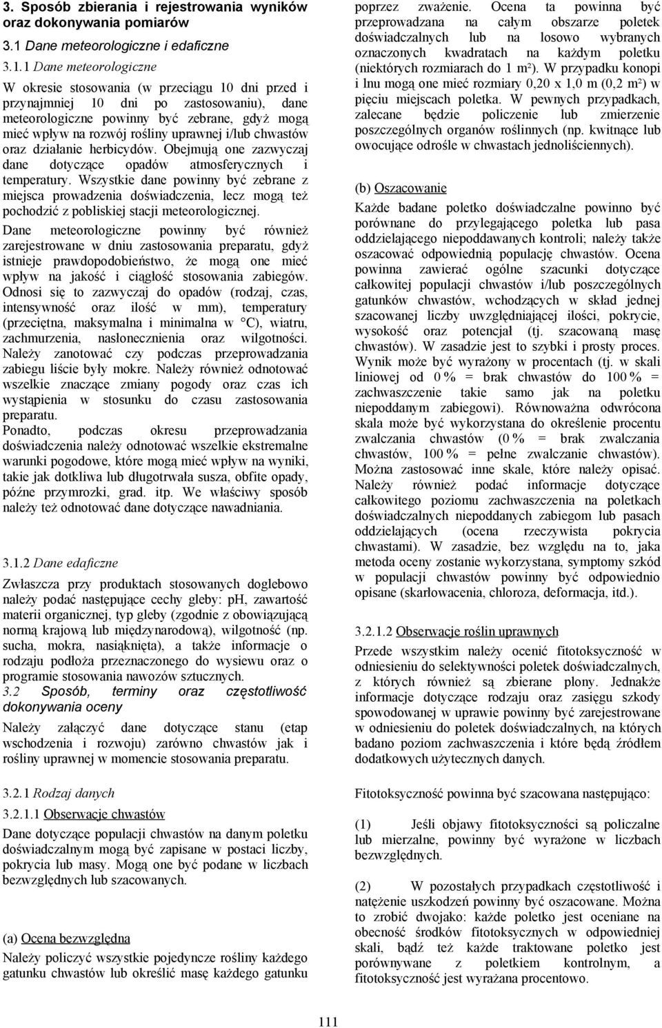 1 Dane meteorologiczne W okresie stosowania (w przeciągu 10 dni przed i przynajmniej 10 dni po zastosowaniu), dane meteorologiczne powinny być zebrane, gdyż mogą mieć wpływ na rozwój rośliny uprawnej