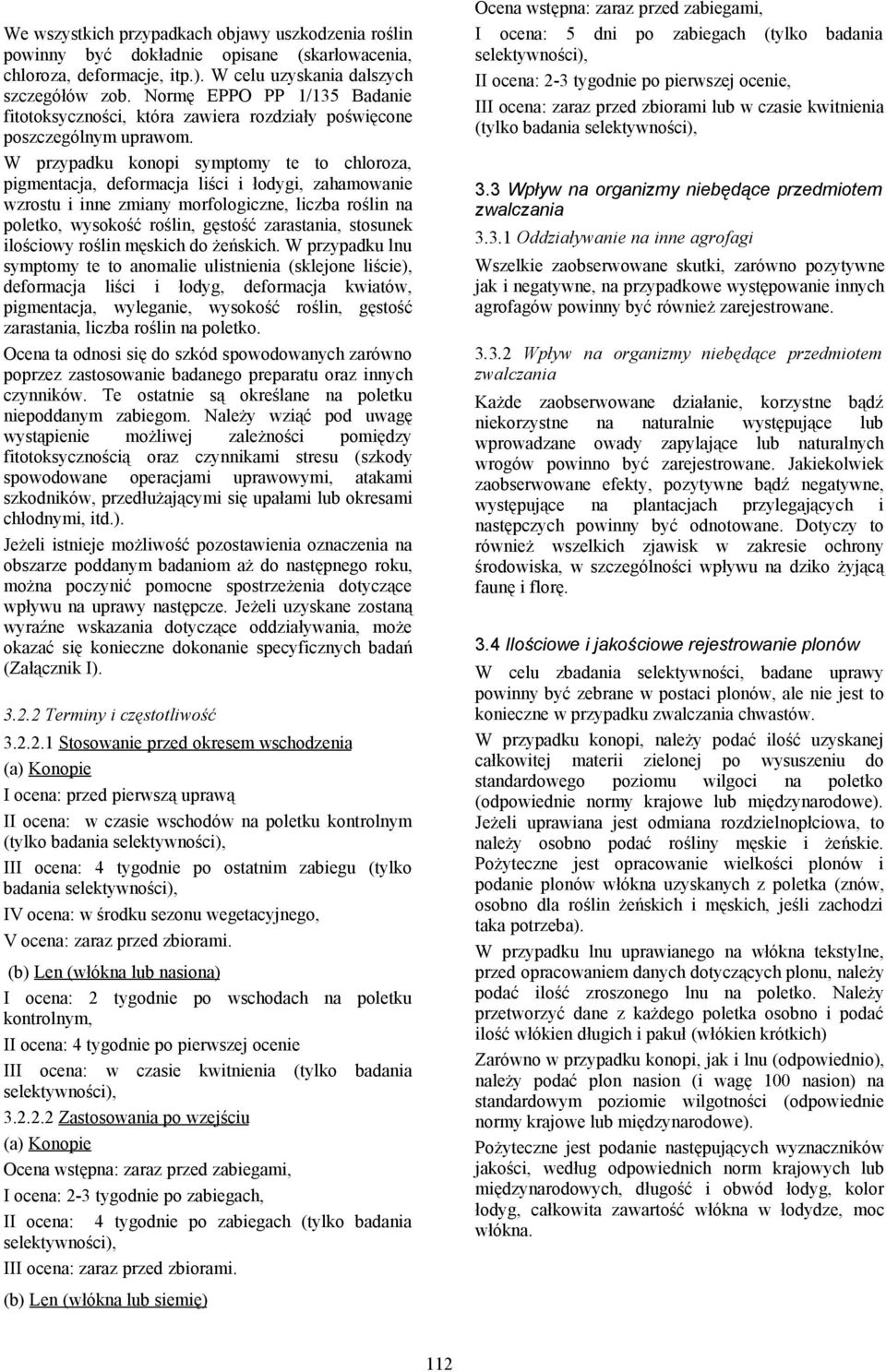 W przypadku konopi symptomy te to chloroza, pigmentacja, deformacja liści i łodygi, zahamowanie wzrostu i inne zmiany morfologiczne, liczba roślin na poletko, wysokość roślin, gęstość zarastania,