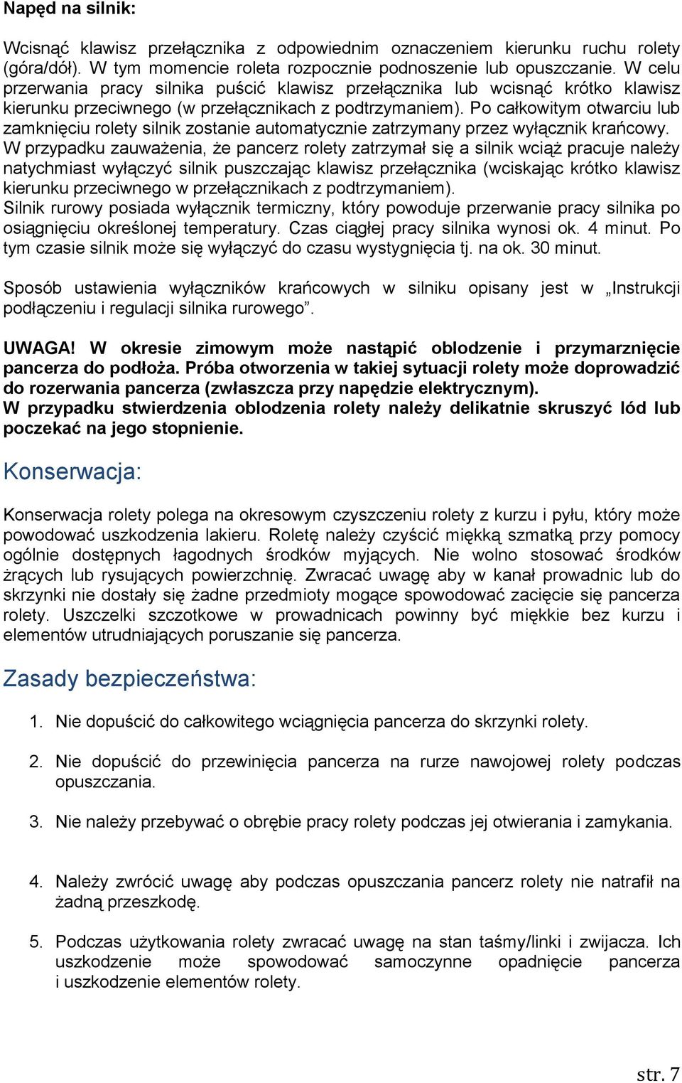 Po całkowitym otwarciu lub zamknięciu rolety silnik zostanie automatycznie zatrzymany przez wyłącznik krańcowy.