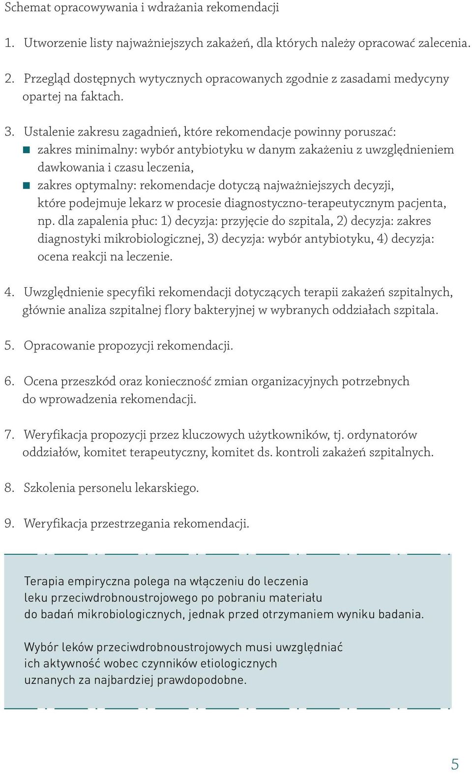 Ustalenie zakresu zagadnień, które rekomendacje powinny poruszać: zakres minimalny: wybór antybiotyku w danym zakażeniu z uwzględnieniem dawkowania i czasu leczenia, zakres optymalny: rekomendacje