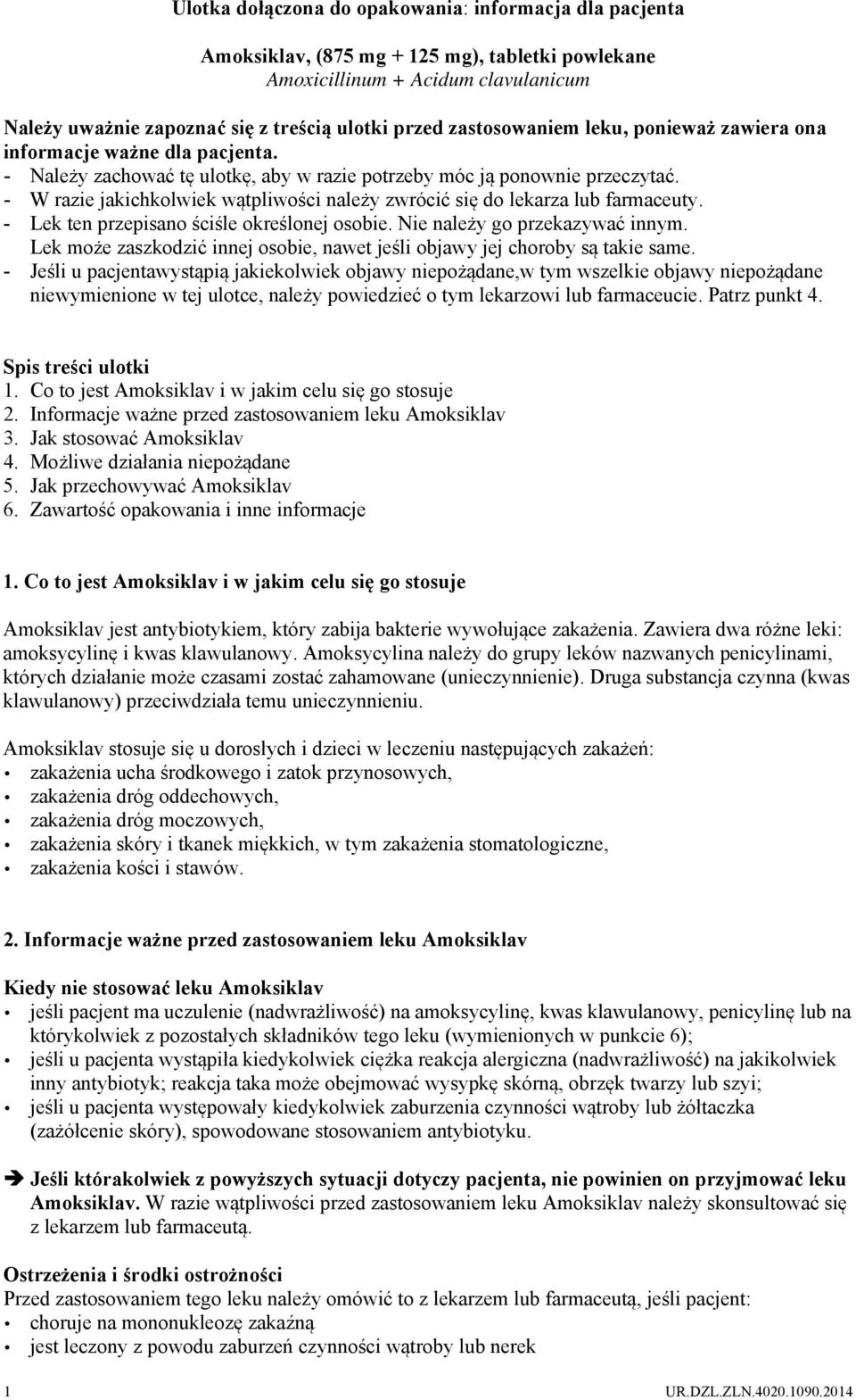 - W razie jakichkolwiek wątpliwości należy zwrócić się do lekarza lub farmaceuty. - Lek ten przepisano ściśle określonej osobie. Nie należy go przekazywać innym.