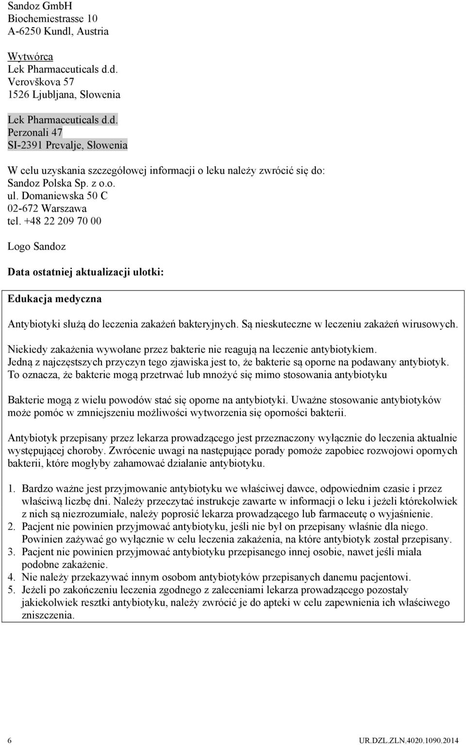 Są nieskuteczne w leczeniu zakażeń wirusowych. Niekiedy zakażenia wywołane przez bakterie nie reagują na leczenie antybiotykiem.