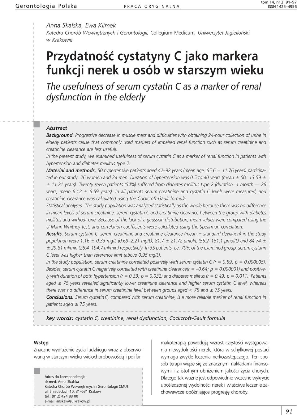 Progressive decrease in muscle mass and difficulties with obtaining 24-hour collection of urine in elderly patients cause that commonly used markers of impaired renal function such as serum