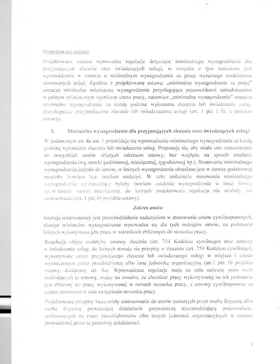 Zgodnie z projektowaną ustawą: minimalne wynagrodzenie za pracę oznacza minimalne miesięczne wynagrodzenie przysługujące pracownikowi zatrudnionemu w pełnym miesięcznym wymiarze czasu pracy,