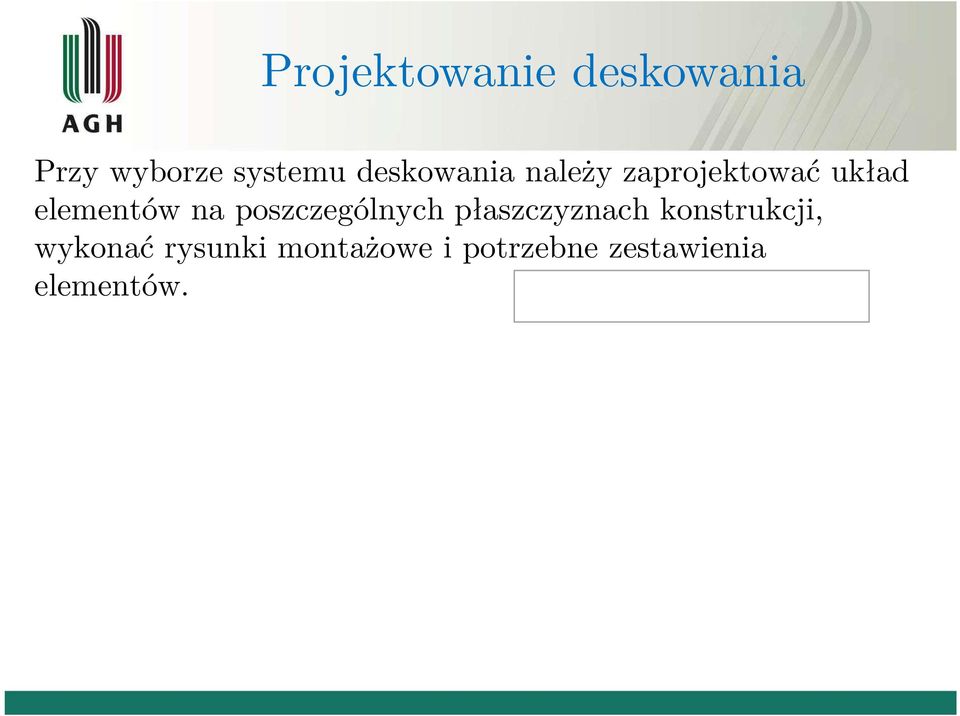 Opracowanie koncepcji deskowania Uwarunkowania zewnęrzne (możliwości realizacyjne): Wymiary konsrukcji Dosępność Ławość monażu Monaż ręczny (sropy) Kosz