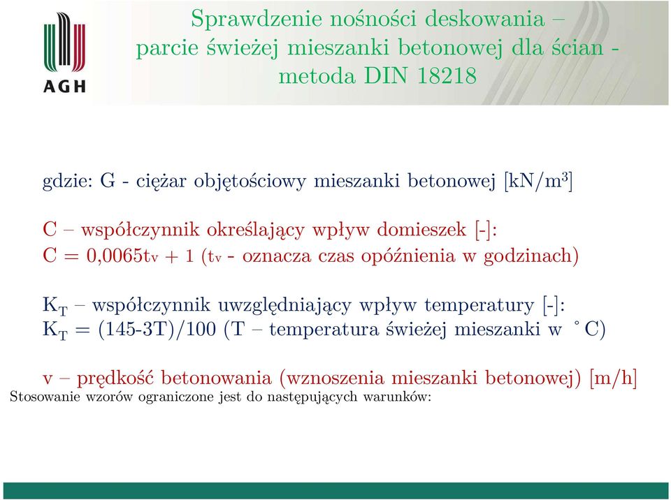 świeżej mieszanki w C) v prędkość beonowania (wznoszenia mieszanki beonowej) [m/h] Sosowanie wzorów ograniczone jes do nasępujących warunków: zakres emperaur 5 C < T < 30 C, dla C>1,0 KT