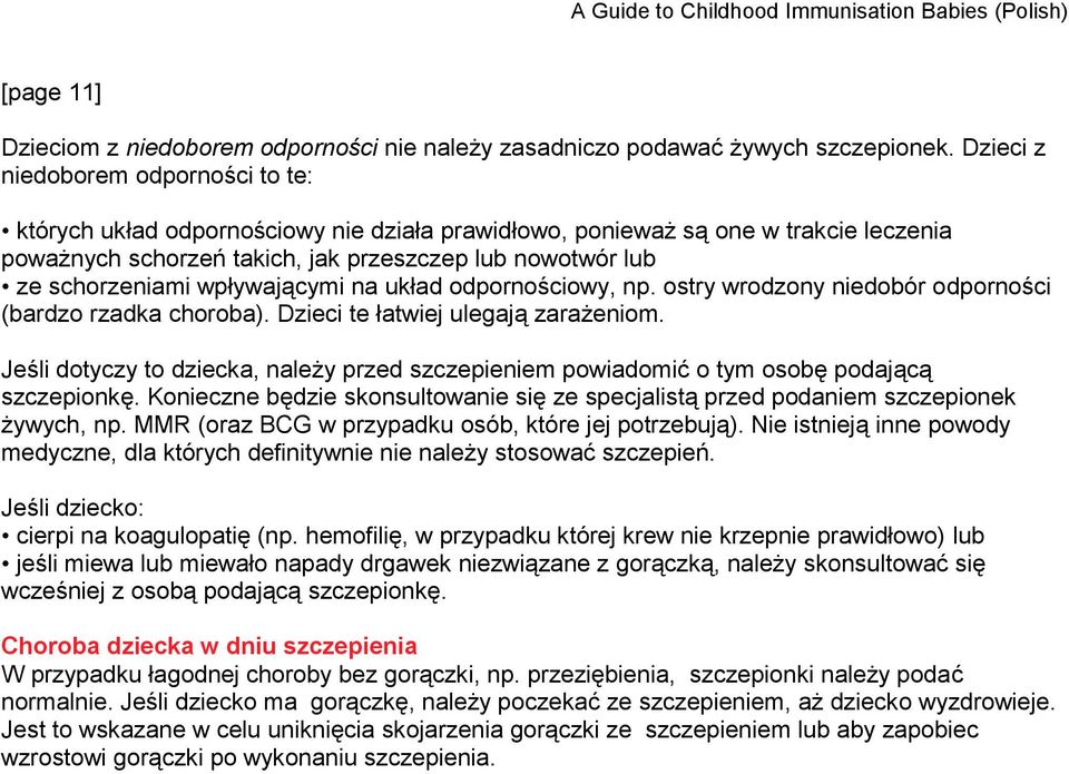 wpływającymi na układ odpornościowy, np. ostry wrodzony niedobór odporności (bardzo rzadka choroba). Dzieci te łatwiej ulegają zarażeniom.