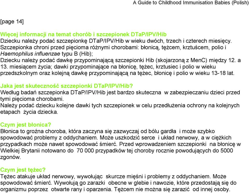 MenC) między 12. a 13. miesiącem życia; dawki przypominające na błonicę, tężec, krztusiec i polio w wieku przedszkolnym oraz kolejną dawkę przypominającą na tężec, błonicę i polio w wieku 13-18 lat.