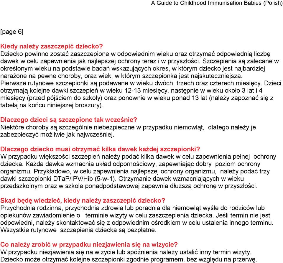 Szczepienia są zalecane w określonym wieku na podstawie badań wskazujących okres, w którym dziecko jest najbardziej narażone na pewne choroby, oraz wiek, w którym szczepionka jest najskuteczniejsza.