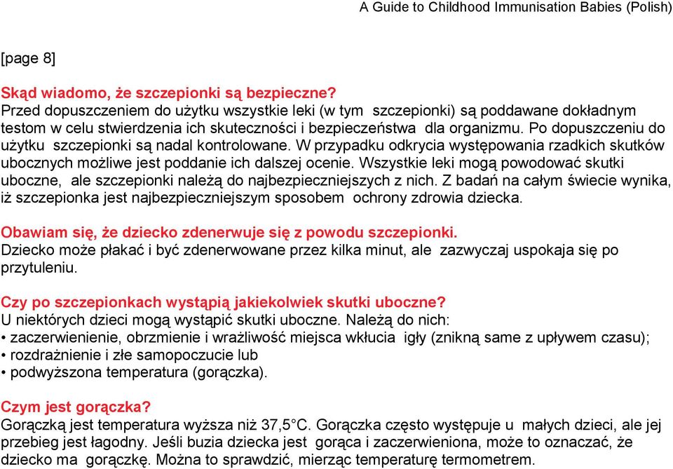 Po dopuszczeniu do użytku szczepionki są nadal kontrolowane. W przypadku odkrycia występowania rzadkich skutków ubocznych możliwe jest poddanie ich dalszej ocenie.